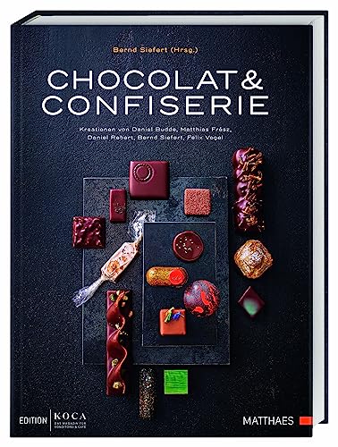 Chocolat & Confiserie: Kreationen von Daniel Budde, Matthias Frész, Daniel Rebert, Bernd Siefert, Felix Vogel